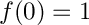 $ f(0) = 1 $