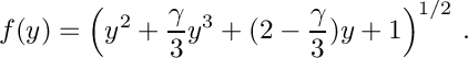 \[ f(y)=\left ( y^2 + \frac{\gamma}{3}y^3 + (2-\frac{\gamma}{3}) y + 1 \right )^{1/2}\,.\]