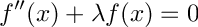 \[ f''(x) + \lambda f(x) = 0 \]