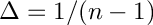 $ \Delta = 1/(n-1) $