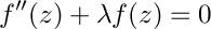 \[ f''(z) + \lambda f(z) = 0 \]