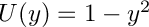 $ U(y) = 1 - y^2 $