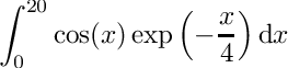 \[ \int_0^{20} \cos(x) \exp \left ( -\frac{x}{4} \right ) \mbox{d}x \]