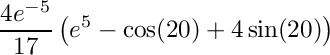 \[ \frac{4 e^{-5}}{17} \left ( e^5 - \cos (20) + 4\sin (20) \right ) \]