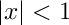 $\vert x \vert < 1$