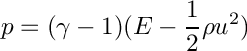 \[ p = ( \gamma - 1 ) ( E - \frac12 \rho u^2 ) \]
