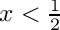 $ x < \frac12 $