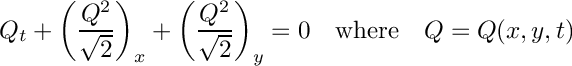 \[ Q_t + \left ( \frac{Q^2}{\sqrt{2}} \right )_x + \left ( \frac{Q^2}{\sqrt{2}} \right )_y = 0 \quad \mbox{where} \quad Q=Q(x,y,t) \]