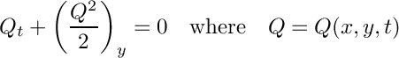 \[ Q_t + \left ( \frac{Q^2}{2} \right )_y = 0 \quad \mbox{where} \quad Q=Q(x,y,t) \]