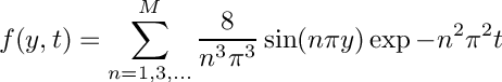 \[ f(y,t) = \sum_{n=1,3,...}^M \frac{8}{n^3\pi^3} \sin ( n\pi y) \exp{ -n^2\pi^2 t } \]