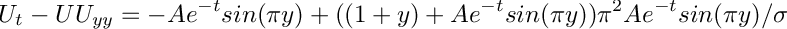\[ U_t - U U_{yy} = -Ae^{-t} sin(\pi y) + ( (1+y) + Ae^{-t} sin(\pi y) )\pi^2 Ae^{-t} sin(\pi y)/\sigma \]