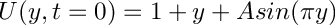 $ U(y,t=0)=1+y+A sin(\pi y) $