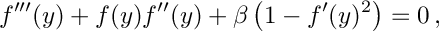 \[ f'''(y) + f(y) f''(y) + \beta \left ( 1 - f'(y)^2 \right )= 0\,, \]