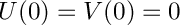 $ U(0)=V(0)=0 $